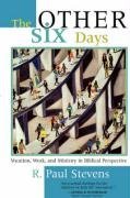 The Other Six Days: Vocation, Work, and Ministry in Biblical Perspective