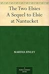 The Two Elsies A Sequel to Elsie at Nantucket by Martha Finley
