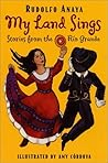 My Land Sings: Stories from the Rio Grande My Land Sings: Stories from the Rio Grande