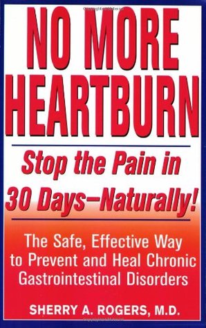 No More Heartburn: Stop the Pain in 30 Days--Naturally!: The Safe, Effective Way to Prevent and Heal Chronic Gastrointestinal Disorders (Paperback)