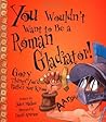 You Wouldn't Want to Be a Roman Gladiator! by John Malam