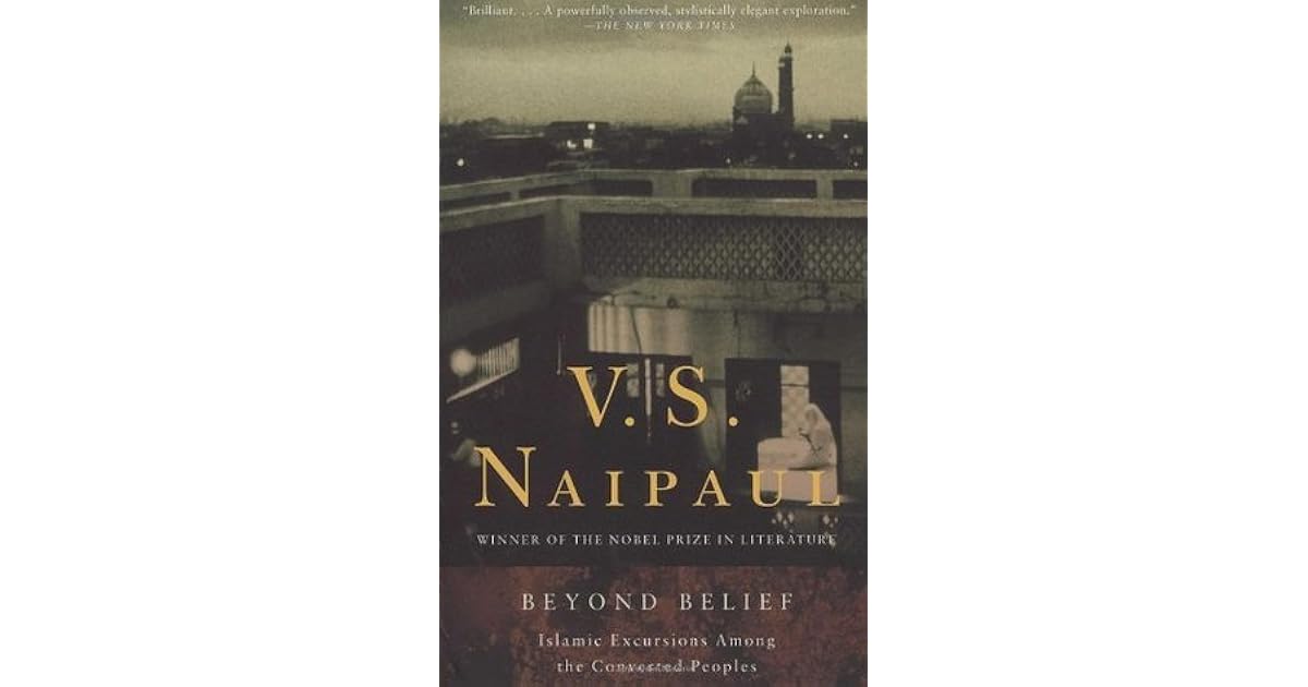 Beyond Belief Islamic Excursions Among The Converted Peoples By V S Naipaul
