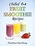 Chilled Out Fruit Smoothie Recipes: Easy Smoothies for One or Two