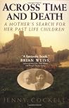 Across Time And Death: A Mother's Search For Her Past Life Children Across Time And Death: A Mother's Search For Her Past Life Children