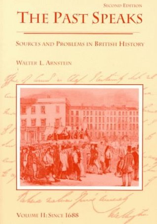 The Past Speaks: Sources and Problems in British History, Volume II: Since 1688 (The Past Speaks, Series : Volume II)