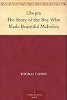 Chopin The Story of the Boy Who Made Beautiful Melodies