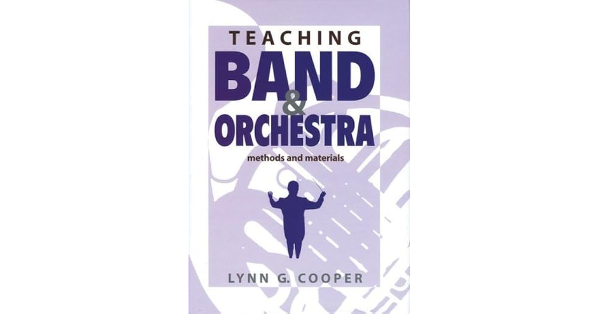 Teaching Band and Orchestra Methods and Materials by Lynn G. Cooper