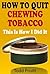 How To Quit Chewing Tobacco - This Is How I Did It