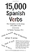 15,000 Spanish Verbs: Fully Conjugated in All the Tenses Using Pattern Verbs (English and Spanish Edition)
