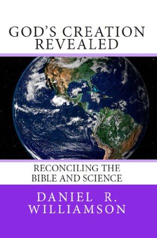 God's Creation Revealed: Reconciling the Bible and Science (Kindle Edition)