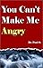 You Can't Make Me Angry