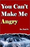 You Can't Make Me Angry by Paul O.