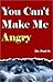 You Can't Make Me Angry