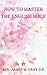 How to Master the English Bible by James Martin Gray
