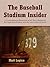 The Baseball Stadium Insider: A Comprehensive Dissection of All Thirty Ballparks, the Legendary Players, and the Memorable Moments