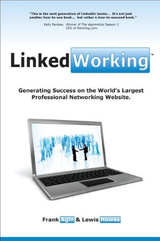 LinkedWorking: Generating Success On The World's Largest Professional Networking Website (Kindle Edition)