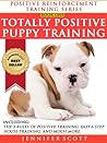 Totally Positive Puppy Training (Positive Reinforcement Dog Training Series Book 1)