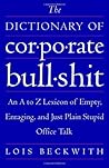 The Dictionary of Corporate Bullshit: An A to Z Lexicon of Empty, Enraging, and Just Plain Stupid Office Talk