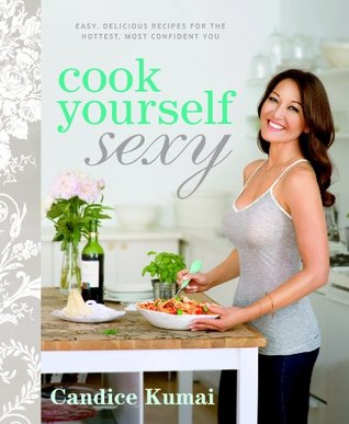 Cook Yourself Sexy: Easy Delicious Recipes for the Hottest, Most Confident You: A Cookbook (Paperback)