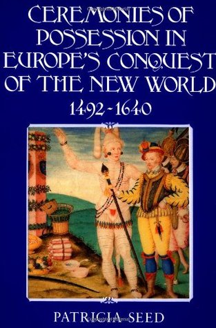 Ceremonies of Possession in Europe's Conquest of the New World, 1492–1640 (Paperback)