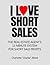 I Love Short Sales : The Real Estate Agent's 15 Minute System for Short Sale Profits