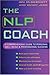 The NLP Coach: A Comprehensive Guide to Personal Well-Being & Professional Success
