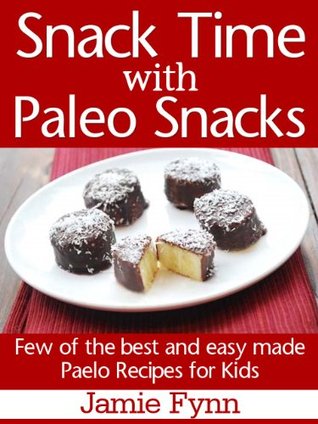 Snack Time with Paleo Snacks: Few of the best and easy made Paleo Recipes for Kids (Kindle Edition)