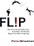 Flip: How Counter-Intuitive Thinking Is Changing Everything