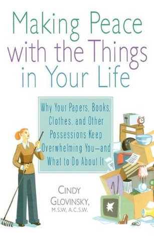 Making Peace with the Things in Your Life: Why Your Papers, Books, Clothes, and Other Possessions Keep Overwhelming You and What to Do About It (Paperback)
