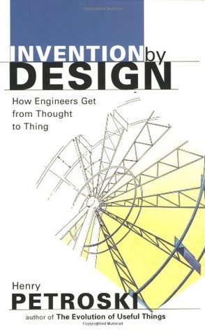 Invention by Design; How Engineers Get from Thought to Thing (Paperback)
