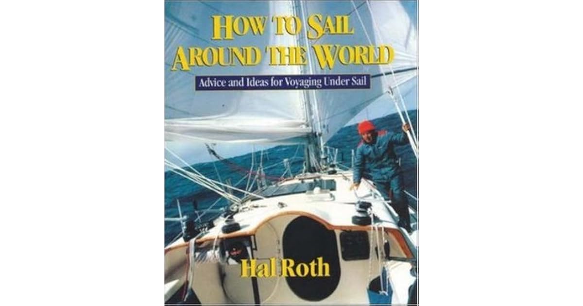 How to Sail Around the World Advice and Ideas for Voyaging Under Sail