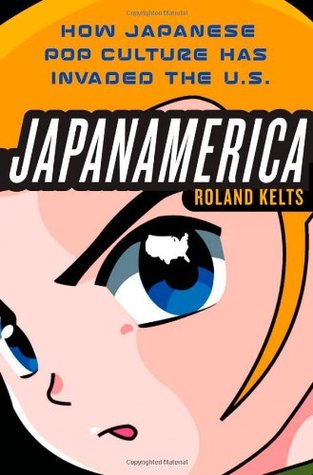 Japanamerica: How Japanese Pop Culture Has Invaded the U.S. (Hardcover)