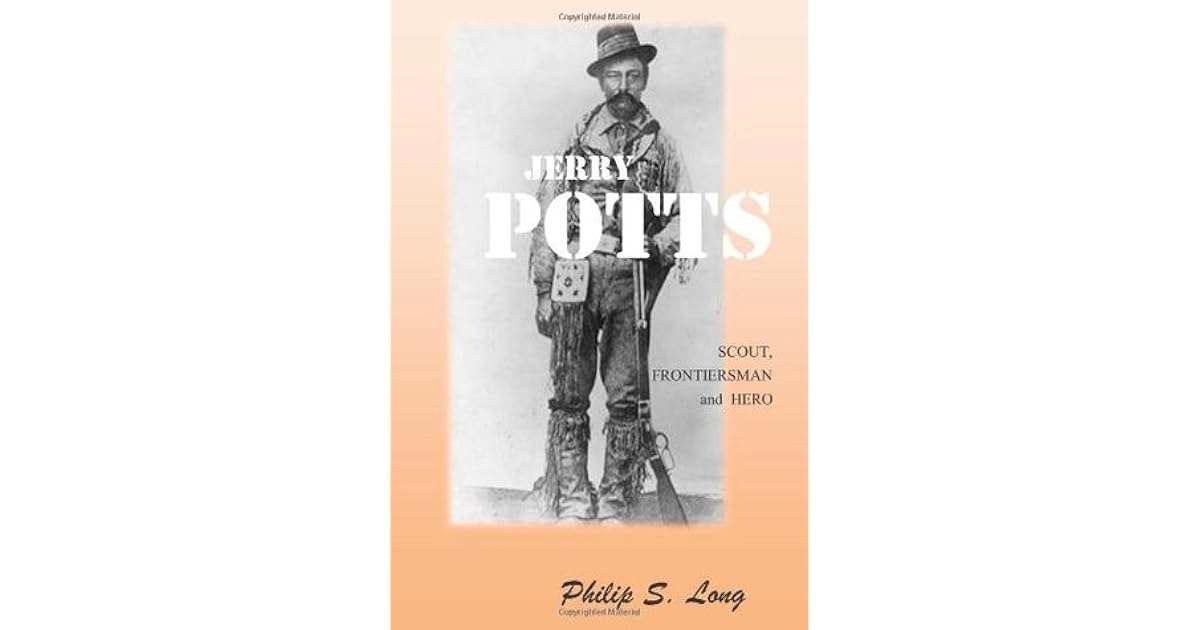 Jerry Potts Scout, Frontiersman and Hero by Philip S. Long