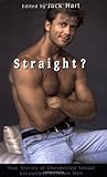 Straight?: True Stories of Unexpected Sexual Encounters Between Men Straight?: True Stories of Unexpected Sexual Encounters Between Men