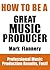 How To Be A Great Music Producer - Professional Music Product... by Mark Flannery