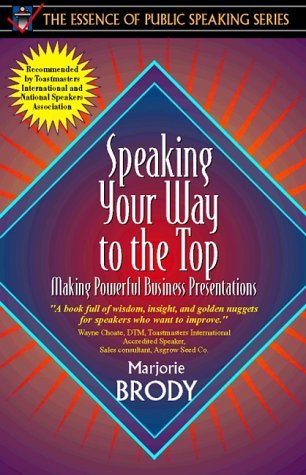 Speaking Your Way to the Top: Making Powerful Business Presentations (Part of the Essence of Public Speaking Series)