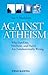 Against Atheism: Why Dawkins, Hitchens, and Harris Are Fundamentally Wrong