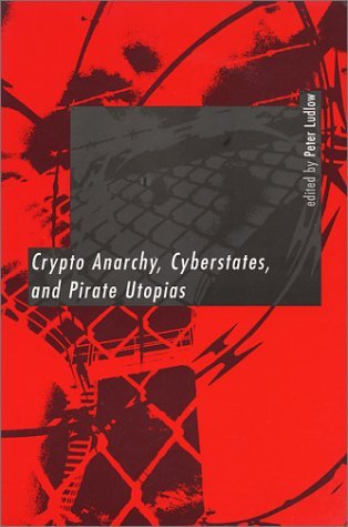 Crypto Anarchy, Cyberstates, and Pirate Utopias (Paperback)