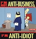 I'm Not Anti-Business, I'm Anti-Idiot