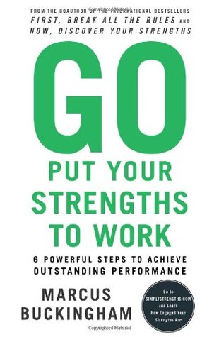 Go Put Your Strengths to Work: 6 Powerful Steps to Achieve Outstanding Performance (Hardcover)
