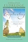 Captivating: Unveiling the Mystery of a Woman's Soul: Participant's Guide