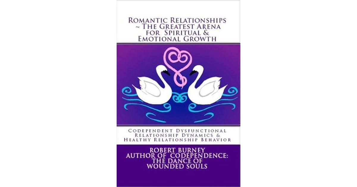 Romantic Relationships The Greatest Arena For Spiritual Emotional Growth Ebook 1 By Robert Burney