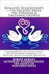 Romantic Relationships ~ The Greatest Arena for Spiritual & Emotional Growth eBook 1: Codependent Dysfunctional Relationship Dynamics & Healthy Relationship Behavior Romantic Relationships ~ The Greatest Arena for Spiritual & Emotional Growth eBook 1: Codependent Dysfunctional Relationship Dynamics & Healthy Relationship Behavior