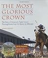 The Most Glorious Crown: The Story of America's Triple Crown Thoroughbreds from Sir Barton to Affirmed