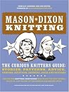 Mason-Dixon Knitting: The Curious Knitters' Guide: Stories, Patterns, Advice, Opinions, Questions, Answers, Jokes, and Pictures