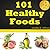 101 Healthy Foods: Best 101 Superfoods To Feel Younger And Live Longer. Healthy Eating At Its Best
