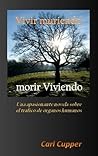 Vivir muriendo, morir viviendo: Una apasionante novela sobre el tráfico de órganos humanos (Spanish Edition)