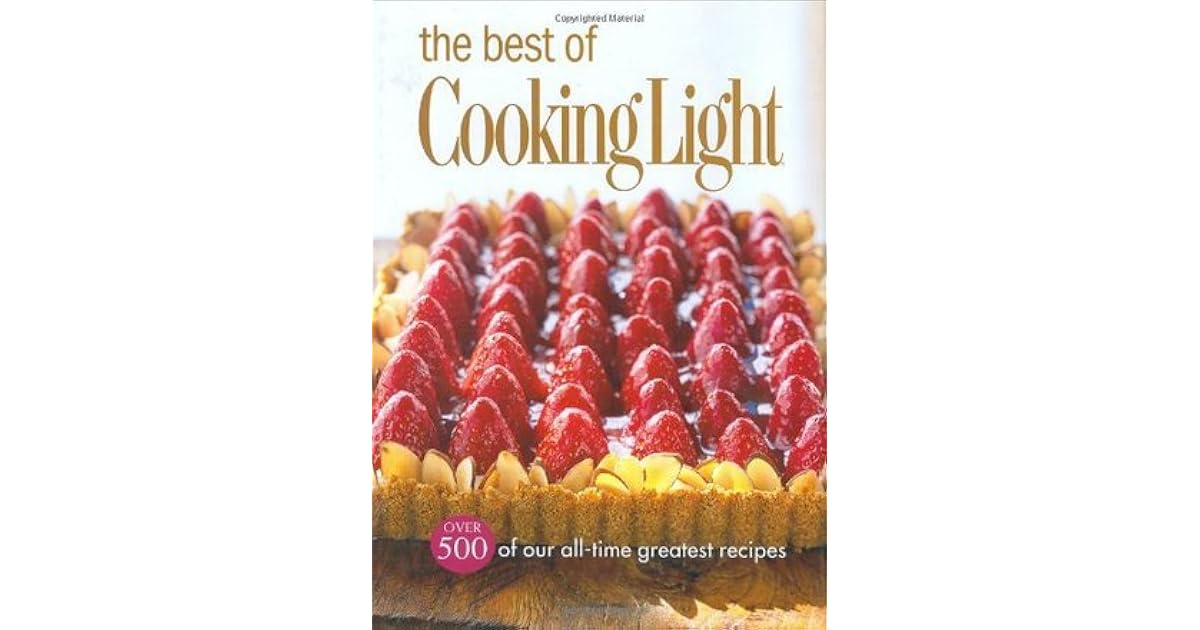 The Best of Cooking Light Over 500 of Our AllTime Greatest Recipes by