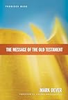 The Message of the Old Testament by Mark Dever