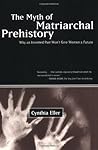 The Myth of Matriarchal Prehistory by Cynthia Eller The Myth of Matriarchal Prehistory by Cynthia Eller